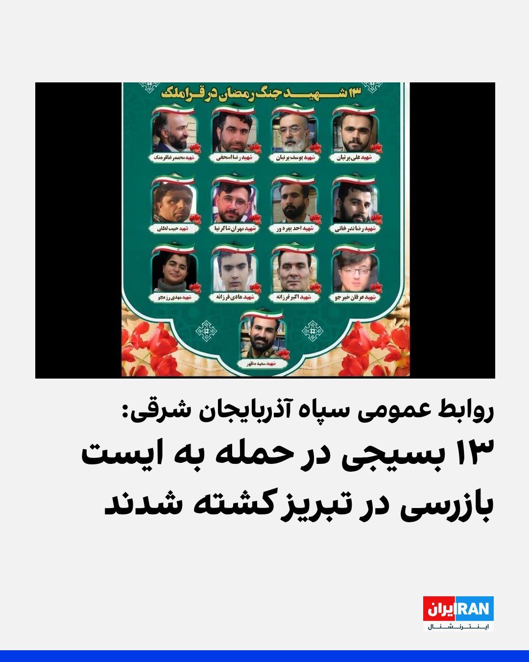 @ايران اينترنشنال: روابط عمومی سپاه استان آذربایجان شرقی اعلام کرد در پی حمله شامگاه پنجشنبه به یک ایست بازرسی در منطقه قراملک تبریز، ۱۳ بسیجی کشته و ۱۸ نفر دیگر مجروح شدند.
مدیرکل مدیریت بحران استانداری آذربایجان شرق