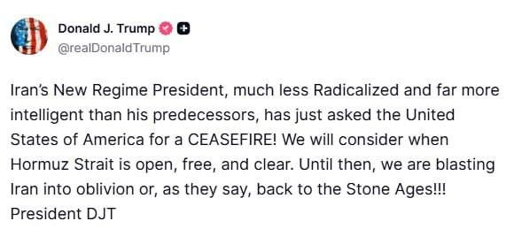 @Visegrád 24: Trump:
"Iran’s New Regime President, much less Radicalized and far more intelligent than his predecessors, has just asked the United States of America for a CEASEFIRE! We will consider when Hormuz St