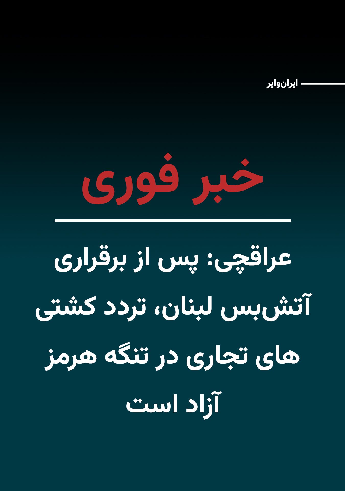 @ایران وایر: Abbas Araghchi, the Foreign Minister of the Islamic Republic, announced via a post on his X account: "Following the announcement of the ceasefire in Lebanon, the passage of all commercial ships throug
