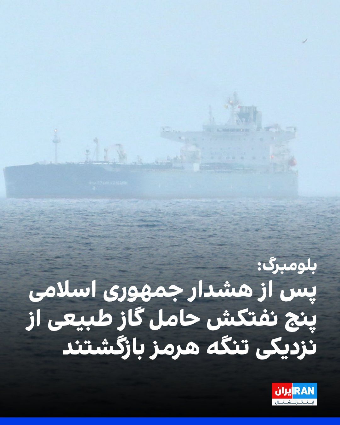 @ايران اينترنشنال: بلومبرگ گزارش داد پس از هشدار جمهوری اسلامی مبنی بر بسته بودن دوباره تنگه هرمز، چند نفتکش حامل گاز طبیعی مایع مسیر خود را تغییر داده و از حرکت به سمت این آبراه خودداری کردهاند.
بر اساس دادههای رهگیر