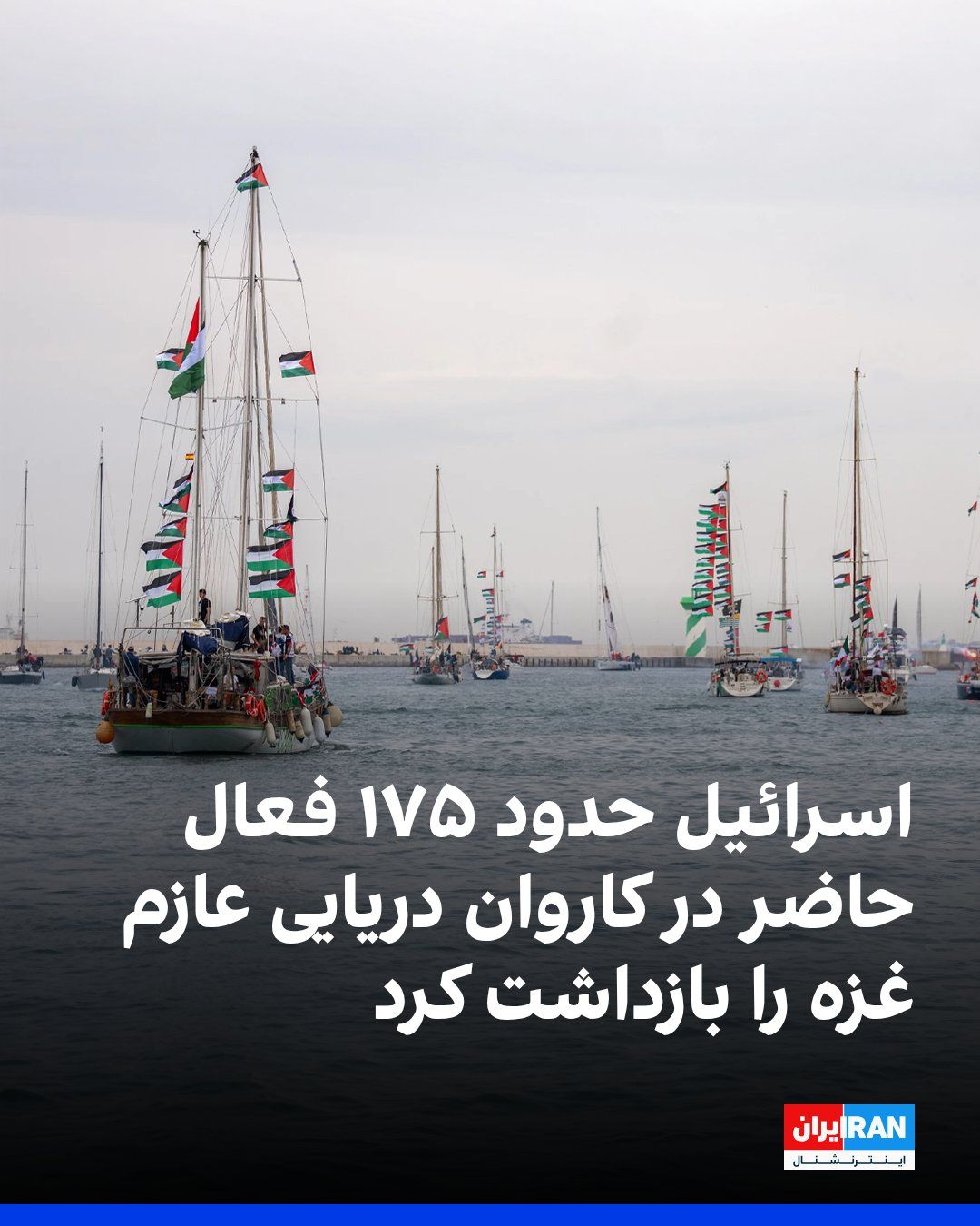 @ايران اينترنشنال: The Israeli Navy announced that it had detained about 175 activists from a maritime convoy that was heading toward the Gaza Strip. The purpose of this convoy was declared to be challenging Israel's na