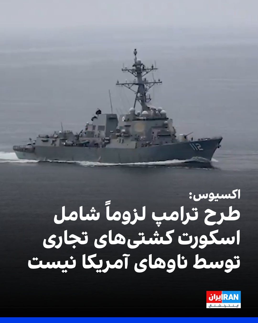 @ايران اينترنشنال: Axios, citing two US officials, wrote that Donald Trump's new plan for the Strait of Hormuz will not necessarily involve US Navy ships escorting commercial vessels.
One of these officials said that U
