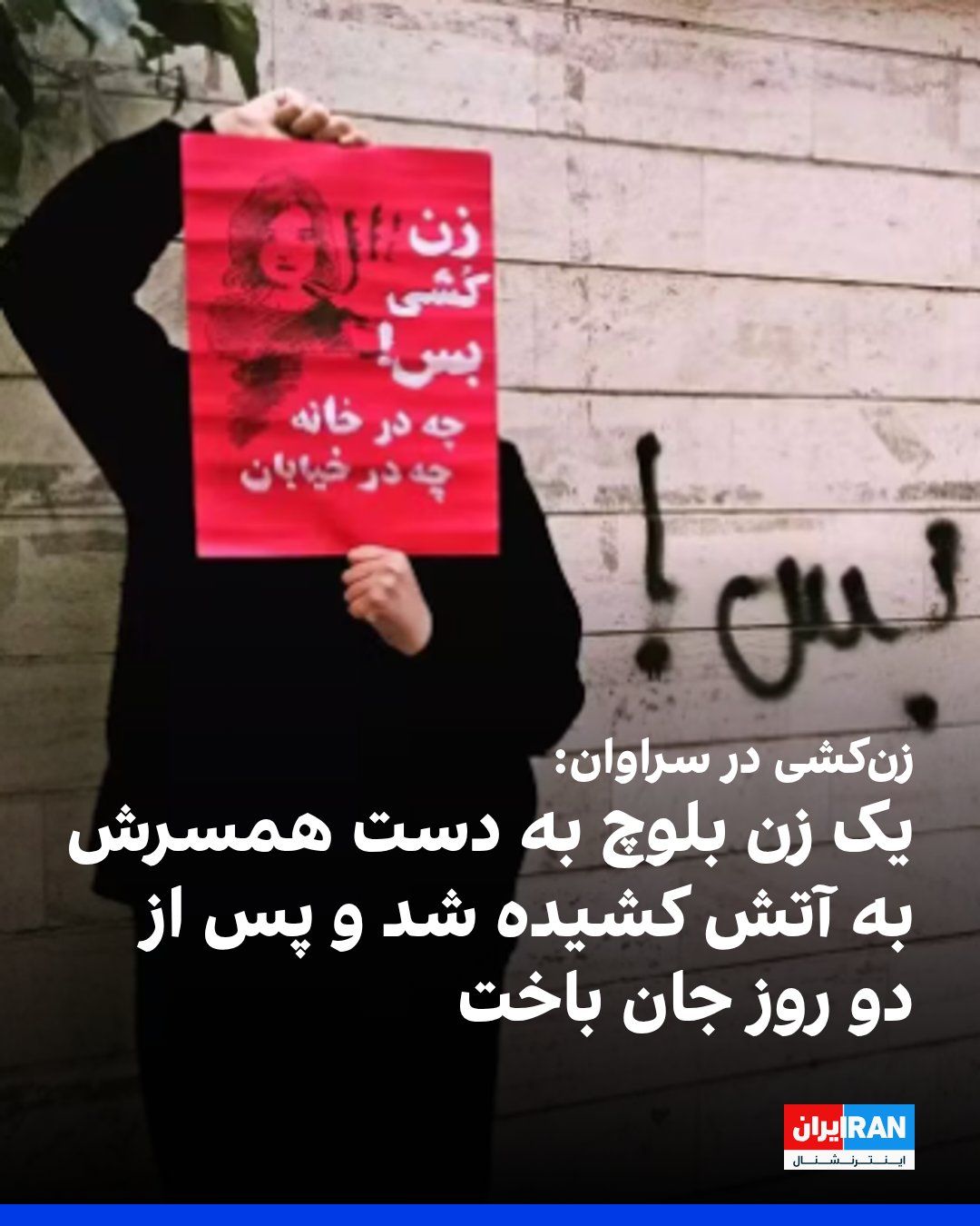 @ايران اينترنشنال: Halvsh reported that a 33-year-old Baloch woman named Mahsa Brahui, who was beaten and set on fire by her husband in their home in Saravan, died after two days due to the severity of her burns. Police