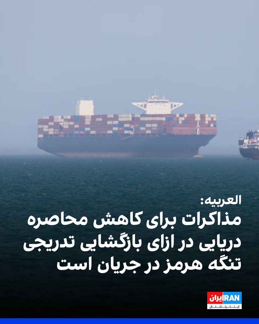 @ايران اينترنشنال: العربیه به نقل از منابعی نوشت که مذاکرات برای دستیابی به تفاهم درباره کاهش محاصره آمریکا در ازای بازگشایی تدریجی تنگه هرمز در جریان است و در ساعات آینده گشایشی در وضعیت کشتیهای متوقفشده در محدوده ای