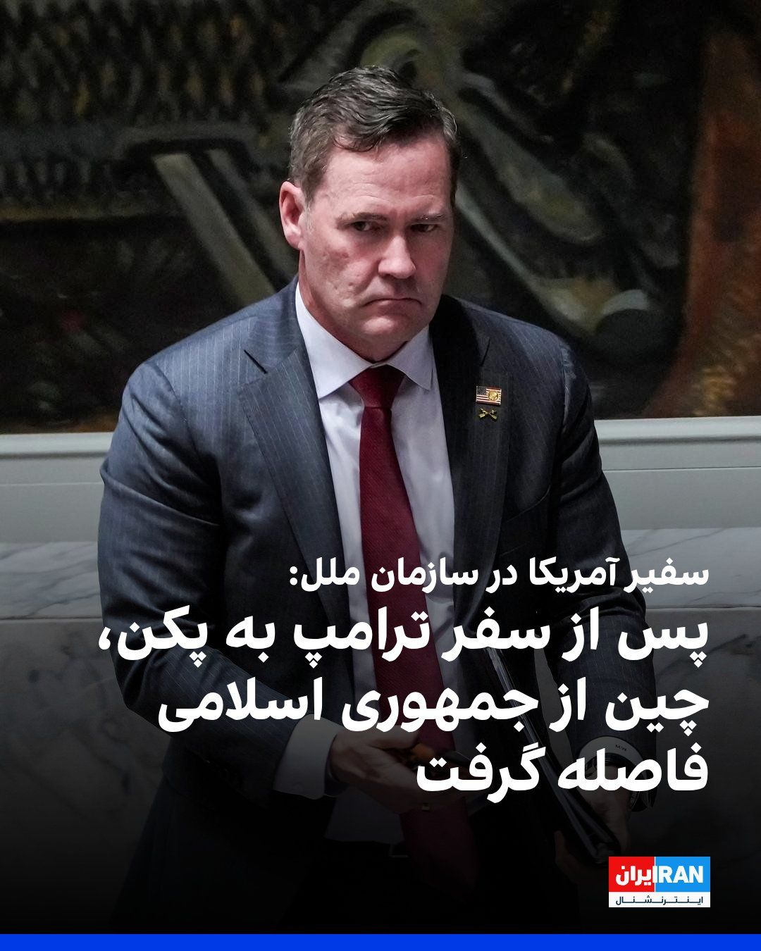 @ايران اينترنشنال: Mike Waltz, the US Ambassador to the United Nations, said in an interview with Fox News that China has distanced itself from the Islamic Republic following Donald Trump's trip to Beijing. He added tha
