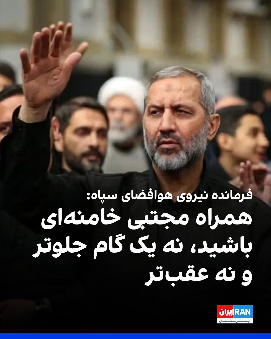 @ايران اينترنشنال: مجید موسوی، فرمانده نیروی هوافضای سپاه پاسداران، در پیامی از حامیان جمهوری اسلامی خواست در مسیر تحقق آرمانهای نظام، از مجتبی خامنهای تبعیت کنند.
او نوشت: «ملت بصیر و غیور که در خونخواهی علی خامنهای