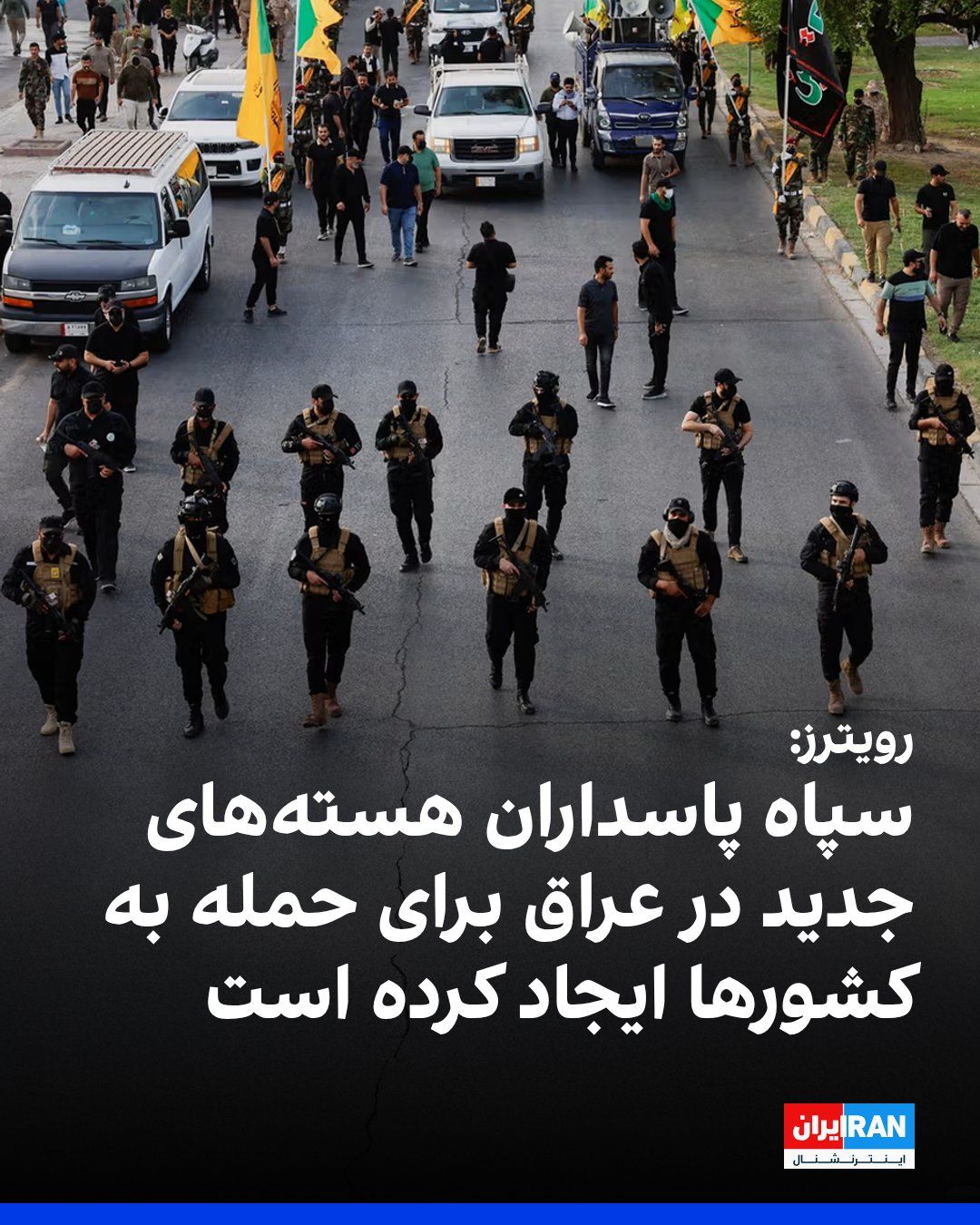 @ايران اينترنشنال: خبرگزاری رویترز به نقل از هشت منبع عراقی گزارش داد سپاه پاسداران گروههای مخفی جدیدی را در عراق ایجاد کرده است تا حملاتی علیه کشورهای خلیج فارس انجام دهد. به گفته این منابع، این گروهها خارج از شبکهه