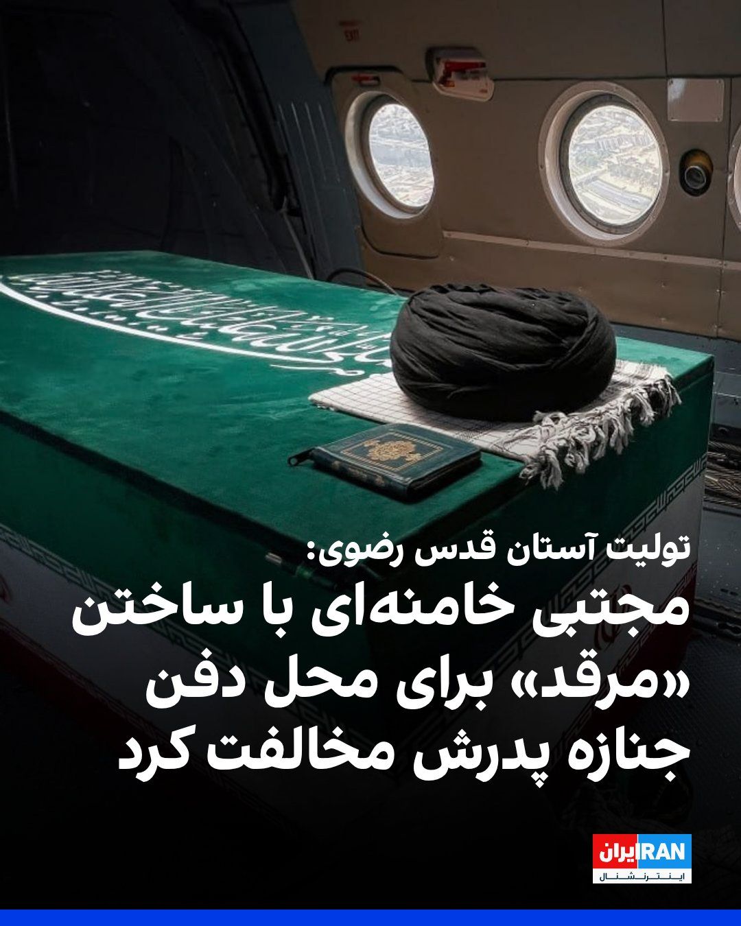 @ايران اينترنشنال: احمد مروی، تولیت آستان قدس رضوی گفت: «با نظر مجتبی خامنهای، محل دفن جنازه علی خامنهای، در مسیر زائران محل دفن امام هشتم شیعیان در مشهد خواهد بود.»
مروی اعلام کرد به مجتبی خامنهای پیشنهاد شده بود