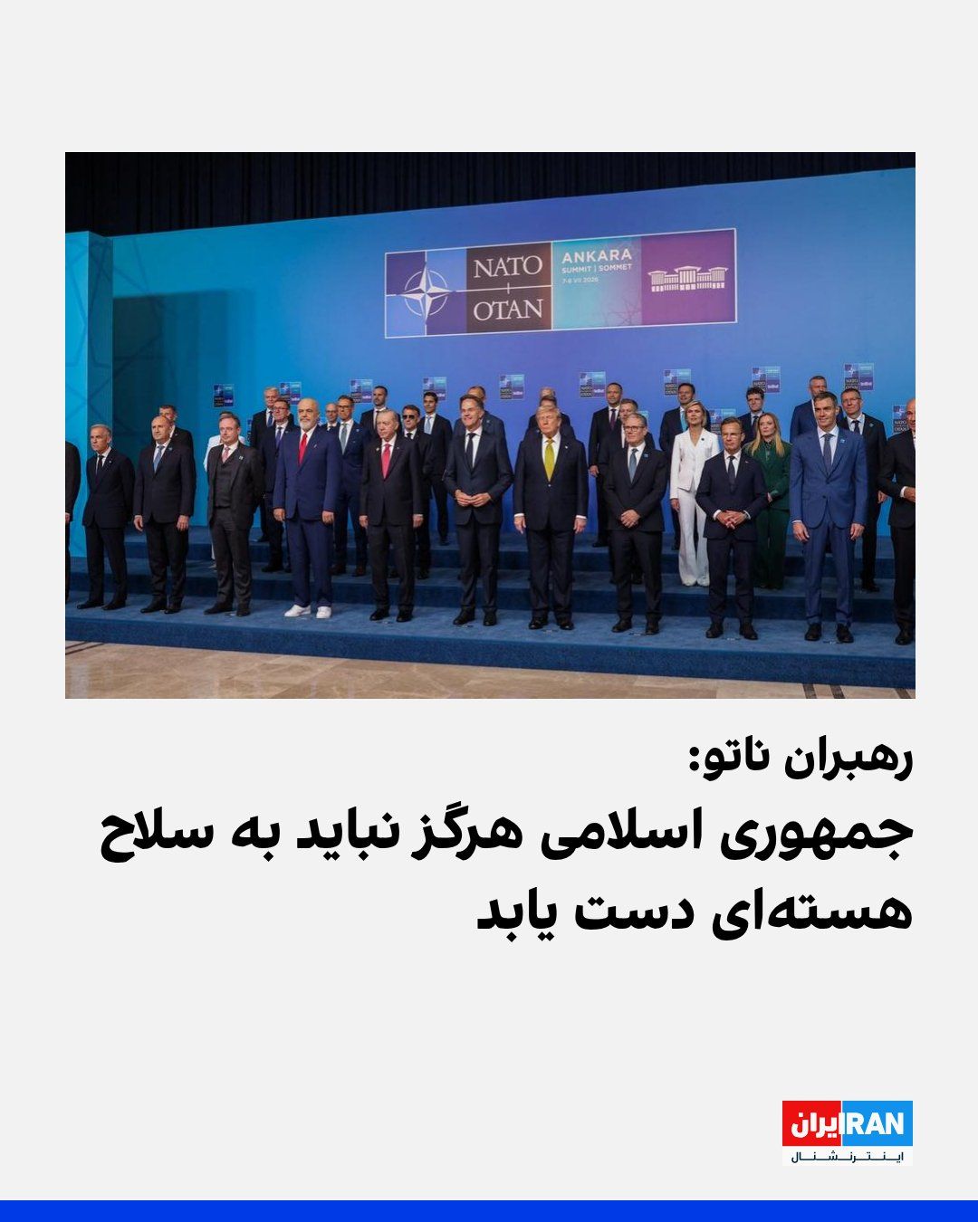 @ايران اينترنشنال: In the final statement of the alliance's meeting in Ankara, the leaders of the NATO member states emphasized that the Islamic Republic should never acquire nuclear weapons and asked the Iranian govern