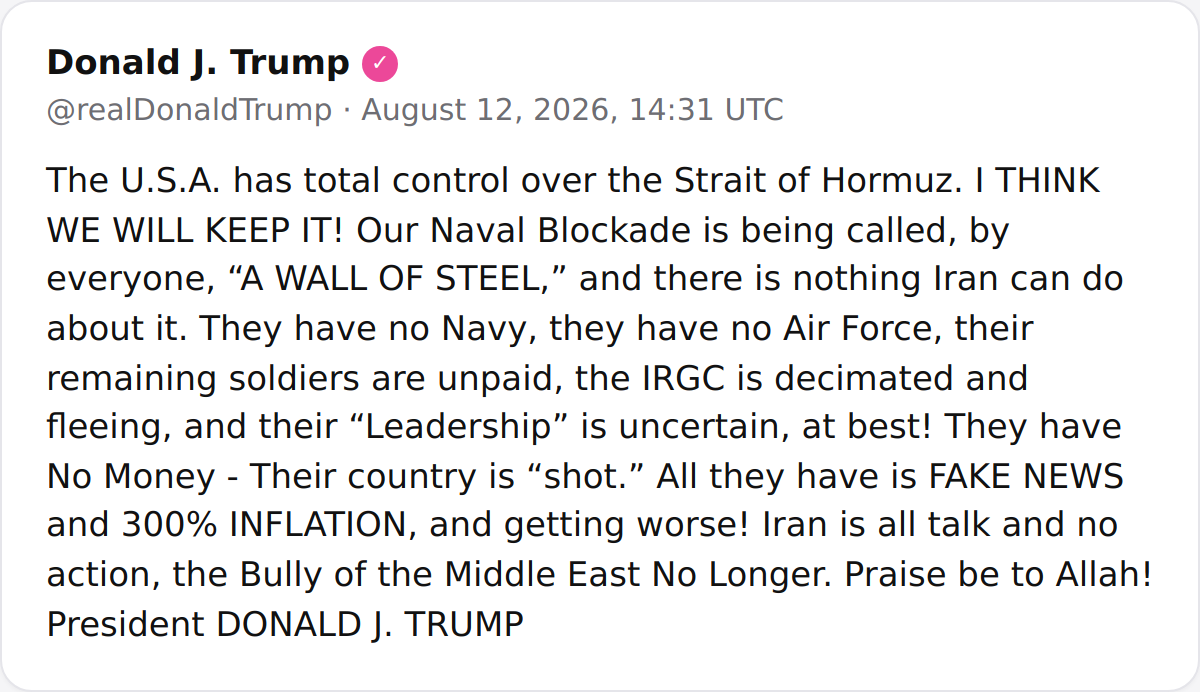 @Shin: POTUS:
"The U.S.A. has total control over the Strait of Hormuz. I THINK WE WILL KEEP IT! Our Naval Blockade is being called, by everyone, “A WALL OF STEEL,” and there is nothing Iran can do about it.