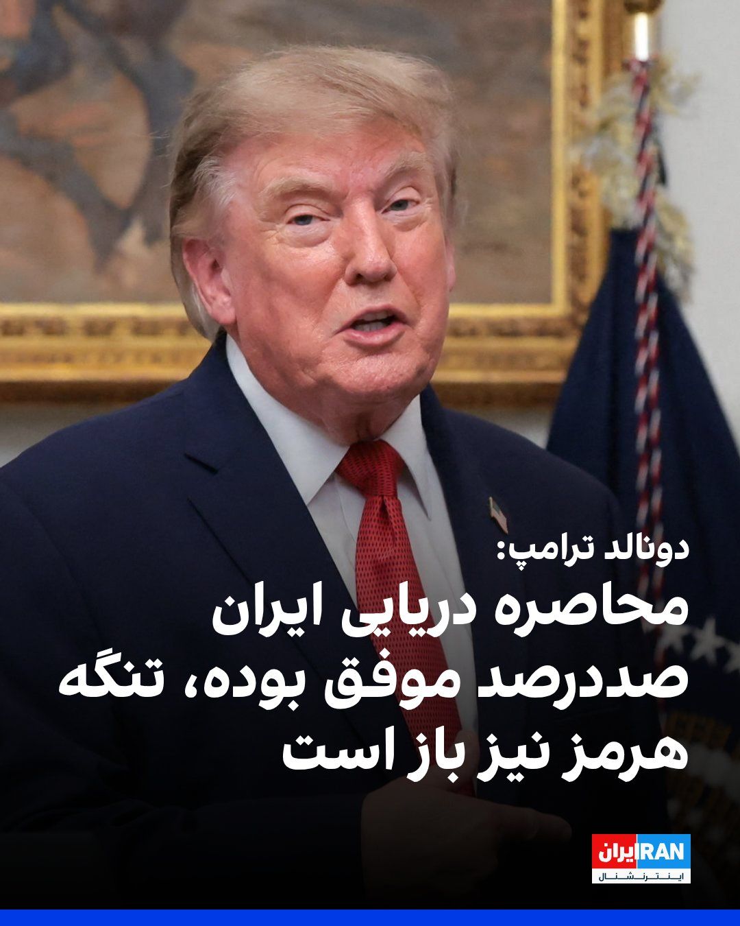 @ايران اينترنشنال: Donald Trump said on Wednesday, August 19, at the White House that the naval blockade of Iran has been "100 percent successful" and that no ship has entered Iran during its implementation. He added th