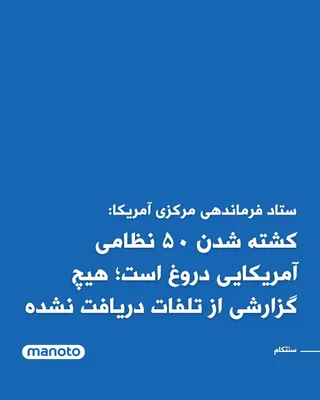 @اتاق خبر منوتو: The U.S. Central Command, CENTCOM, has labeled the Islamic Republic's claims of 50 American service members killed as "lies" and stated that no reports of casualties among U.S. forces have been receiv