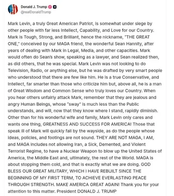 @Open Source Intel: Trump:

Mark Levin, a truly Great American Patriot, is somewhat under siege by other people with far less Intellect, Capability, and Love for our Country.

Mark is Tough, Strong, and Brilliant, hence 