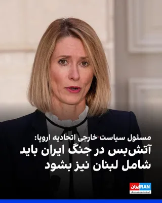 @ايران اينترنشنال: Kaja Kallas, the EU's foreign policy chief, stressed that the ceasefire in the Iran war must also encompass Lebanon.

She added that Hezbollah has dragged Lebanon into the war and must be disarmed.

T