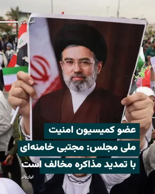 @ایران وایر: A member of the National Security Commission of the Islamic Consultative Assembly says that "Mojtaba Khamenei," the leader of the Islamic Republic, is "opposed" to extending negotiations with America.