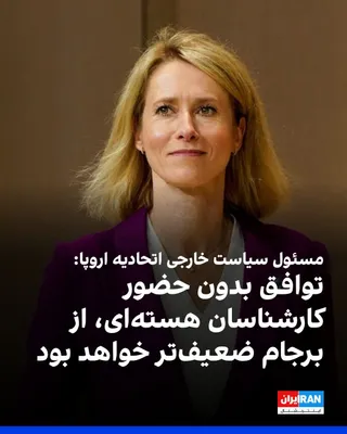 @ايران اينترنشنال: Kaja Kallas, the EU's foreign policy chief, said that if nuclear experts are not present at the negotiating table with the Islamic Republic, any potential agreement might be weaker than the JCPOA.  
E