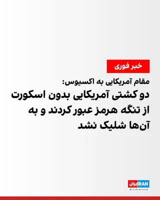 @ايران اينترنشنال: اکسیوس به نقل از یک مقام آمریکایی گزارش داد دو کشتی تجاری آمریکا که دوشنبه از تنگه هرمز عبور کردند، اسکورت نشدند.

این مقام افزود جمهوری اسلامی به سوی این کشتی‌ها شلیک نکرده و قواعد درگیری تغییر کرده 