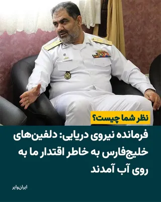 @ایران وایر: شهرام ایرانی، فرمانده نیروی دریایی ارتش: دلفین‌های خلیج فارس برای نشان‌دادن اقتدار دفاع دریایی کشورمان در عملیاتی به‌نام و یاد شهدای ناوشکن دنا در تنگه هرمز روی آب آمدند و پس از اجرای چند مانور آرایشی