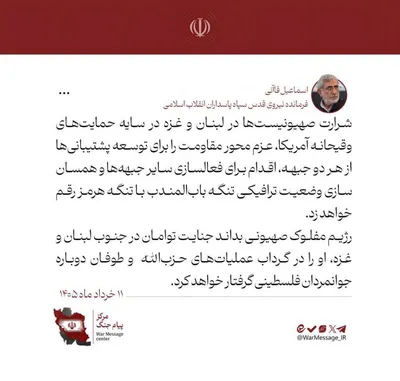 ایسمایل قانی، رئیس سилه قودس سپاه: "حمله‌های اسرائیلی در لبنان و غزه که به طور مستقیم توسط ایالات متحده پشتیبانی می‌شوند، تنها قوه مقاومت را برای افزایش حمایت خود از هر دو کشور تشدید خواهد داد"