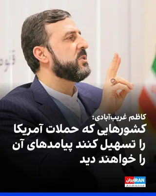 @ايران اينترنشنال: کاظم غریب‌آبادی، معاون وزارت خارجه جمهوری اسلامی، در شبکه ایکس نوشت پیامدهای کامل حملات جدید آمریکا به اهدافی در خاک ایران متوجه واشینگتن و هر طرفی است که در آن «مشارکت، تسهیل یا مساعدت» کند.
او این ح