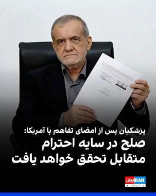 @ايران اينترنشنال: مسعود پزشکیان، رییس دولت جمهوری اسلامی، پس از امضای تفاهم‌نامه با آمریکا، در شبکه اجتماعی ایکس نوشت «صلح در سایه احترام متقابل تحقق خواهد یافت.»
او با انتشار تصویر سند امضاشده افزود جمهوری اسلامی به ص