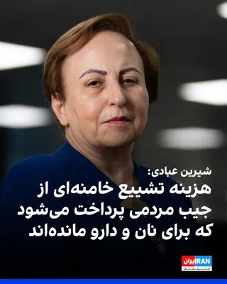 @ايران اينترنشنال: شیرین عبادی، برنده نوبل صلح، در یادداشتی با عنوان «در پرخرج‌ترین تشییع تاریخ، چه بر سر مردم می‌آید؟» نوشت هزینه برگزاری مراسم تشییع علی خامنه‌ای از منابع عمومی و «از جیب مردمی» تامین می‌شود که برای تا