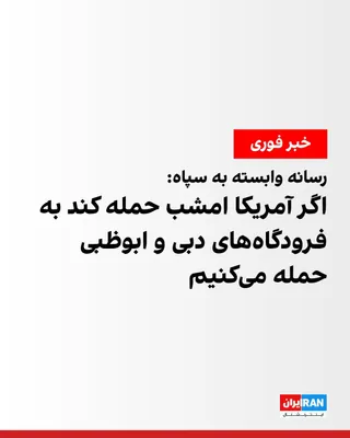 @ايران اينترنشنال: خبرگزاری فارس، وابسته به سپاه پاسداران، به نقل از یک مقام امنیتی جمهوری اسلامی نوشت اگر آمریکا به زیرساخت‌های غیرنظامی ایران حمله کند، فرودگاه‌های دبی و ابوظبی و بنادر فجیره و جبل‌علی باید فورا تخلیه 
